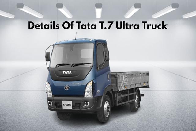 Full Details Of Tata T.7 Ultra Truck In India- Price Included