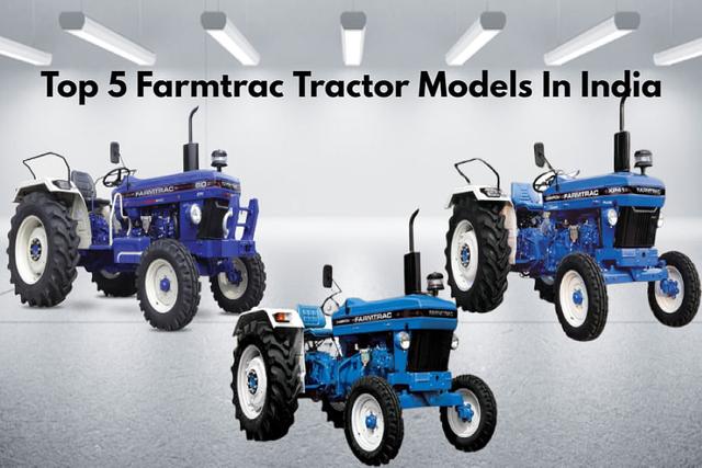 Top 5 Farmtrac Tractor Models In India- Price And Spec Explained