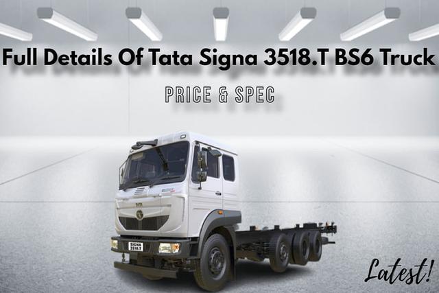 Check Out Full Details Of Tata Signa 3518.T BS6 Truck In India