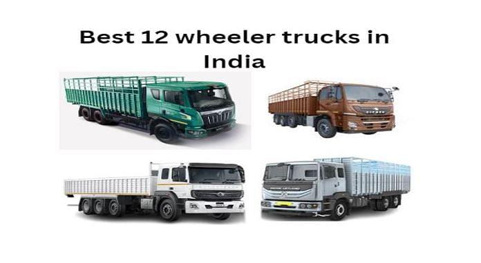 Best 12-Wheeler Trucks in India 2024: Powerhouses for Heavy Haulage