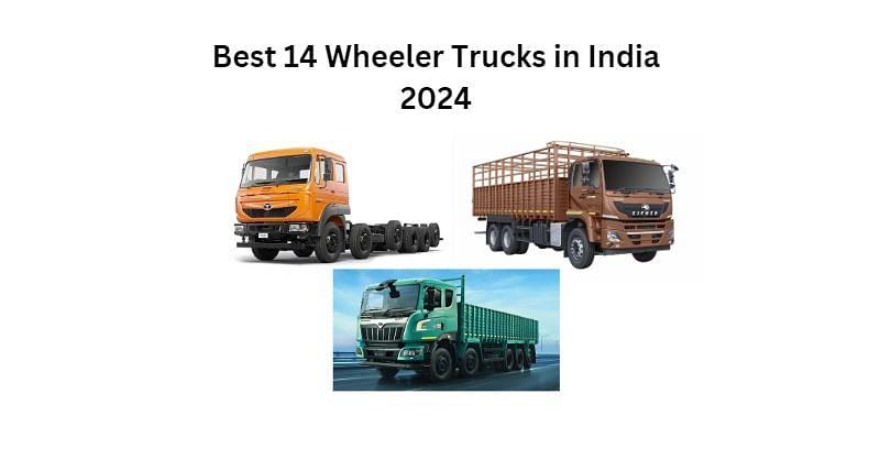 Best 14 Wheeler Trucks in India 2024: A Comprehensive Review of the Latest Models